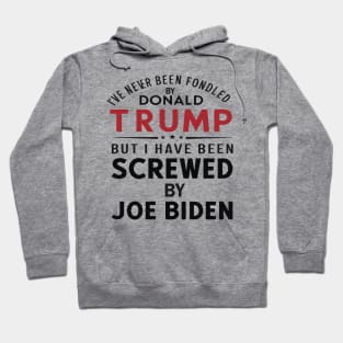 I've Never Been Fondled By Donald Trump But I Have Been Screwed By Joe Biden Hoodie